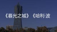 《暮光之城》《哈利·波特》都要拍剧版了�，好莱坞也江郎才尽了？