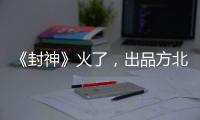 《封神》火了，出品方北京文化能否走出泥潭？