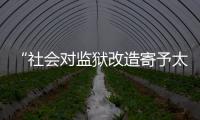 “社会对监狱改造寄予太高期望，给予的资源却不足”