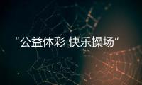 “公益体彩 快乐操场”：让孩子的体育生活丰富多彩