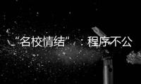 “名校情结”
：程序不公背后的实质不公