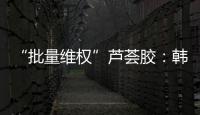 “批量维权”芦荟胶
：韩国一化妆品公司起诉4000余家中国小店
