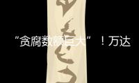 “贪腐数额巨大”
！万达多人突然被带走