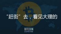 “赶街”去�，看见大理的本土底色