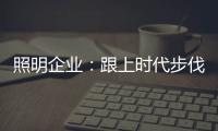 照明企业�：跟上时代步伐 实施改革换新貌迫在眉睫