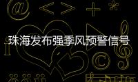 珠海发布强季风预警信号！大风+降温→