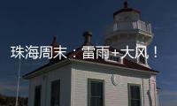 珠海周末	：雷雨+大风！强对流天气即将“杀到” ，出行需留意航班航线调整！