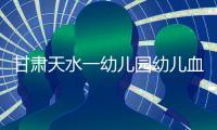 甘肃天水一幼儿园幼儿血铅异常�，老师也在测血铅
	：和孩子一起吃饭
，有头晕恶心症状；初判三色发糕、玉米肠卷添加剂超标