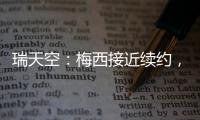 瑞天空：梅西接近续约�，迈阿密国际承诺德保罗将加盟