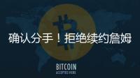 确认分手！拒绝续约詹姆斯
！湖人生涯最后一季！