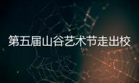 第五届山谷艺术节走出校园	

，为市民献上多场文艺演出