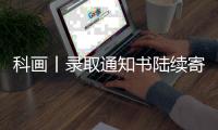 科画丨录取通知书陆续寄出啦
	，这些签收事项要注意