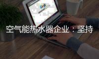 空气能热水器企业：坚持环保 用创新满足消费者