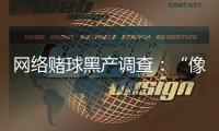 网络赌球黑产调查：“像传销”，下级只管拉更多人来赌球