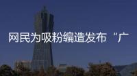 网民为吸粉编造发布“广东医保资金出现赤字”谣言！已被追责
