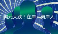 美元大跌�
！在岸、离岸人民币对美元汇率一度升破7.23