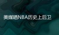 美媒晒NBA历史上后卫正负值最高赛季排名，亚历山大超越众多前辈！