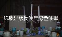 纸质出版物使用绿色油墨，环保更健康