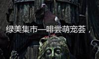 绿美集市—啡尝萌宠荟，就在海天公园
！等你来体验！