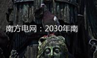 南方电网

：2030年南方五省区将新增2亿千瓦新能源装机容量