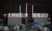 十大照明品牌：提高设计水平 培养独特气质