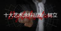 十大艺术涂料品牌�：树立良好形象 开拓新市场