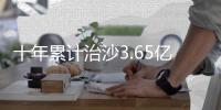 十年累计治沙3.65亿亩 中国率先实现土地退化零增长目标