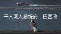 千人闯入总统府，巴西政局在极右翼阴影下“向左转”？