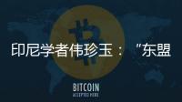 印尼学者伟珍玉：“东盟不是大国之间的‘战场’”丨亚太群英荟