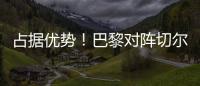 占据优势！巴黎对阵切尔西3胜3平2负，近4次交手保持不败