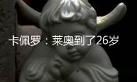 卡佩罗	：莱奥到了26岁的成熟年龄 他要加练射门&就像当年伊布一样