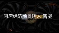 厨房经济前景诱人 智能化厨电抢占高端市场