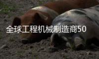全球工程机械制造商50强排行榜发布
	，山特维克荣登TOP10