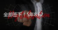 全部签下
！5年8.62亿！史诗级1打3�，又被他赢了！