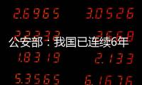 公安部：我国已连续6年未发生暴恐案事件