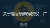 关于莲香楼商标授权�，广州老字号公司回应