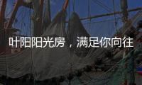 叶阳阳光房�，满足你向往的生活