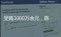 受贿3000万余元，陈玉祥一审获刑12年