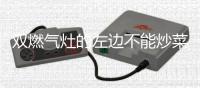 双燃气灶的左边不能炒菜?春节将至
，注意 ：千万别再厨房做这些事 !
