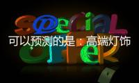 可以预测的是：高端灯饰发展前景不可估量