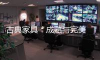 古典家具：成熟与完美 高贵与经典