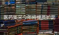 医药集采今年将提质扩面