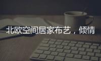 北欧空间居家布艺，倾情打造多彩家居生活