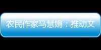农民作家马慧娟：推动文化建设助力乡村振兴