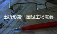 出线形势：国足主场需要连胜印沙 希望渺茫