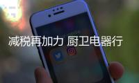 减税再加力 厨卫电器行业老品牌帅康焕发新生机