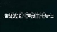 准备就绪�！神舟二十号任务完成最后一次全区合练