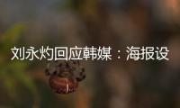 刘永灼回应韩媒：海报设计是夺冠信心体现 非挑衅