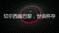 切尔西越巴黎，世俱杯夺冠：执行力
！