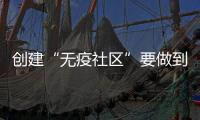 创建“无疫社区”要做到哪些方面？符合哪些条件可以解封�？